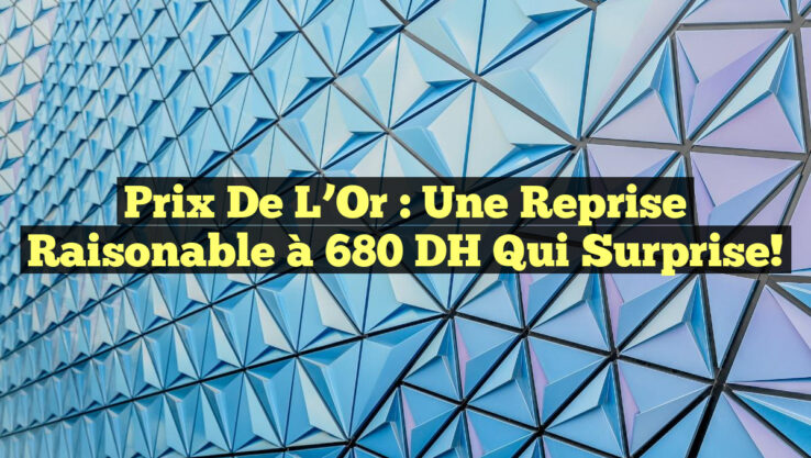 Prix de l’Or : Une Reprise Raisonable à 680 DH qui Surprise!