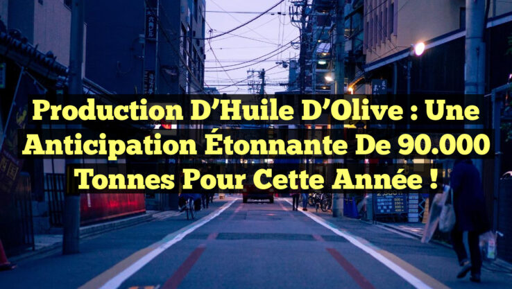 Production d’Huile d’Olive : Une Anticipation Étonnante de 90 000 Tonnes pour Cette Année ! Production d’Huile d’Olive : Une Anticipation Étonnante de 90.000 Tonnes pour Cette Année !