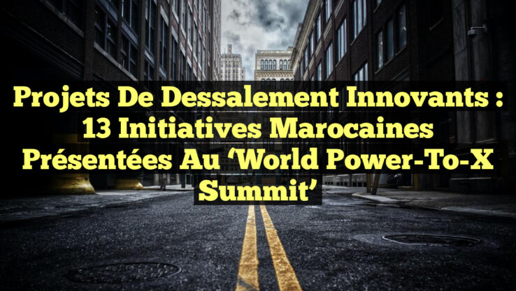 Projets de Dessalement Innovants : 13 Initiatives Marocaines Présentées au ‘World Power-To-X Summit’