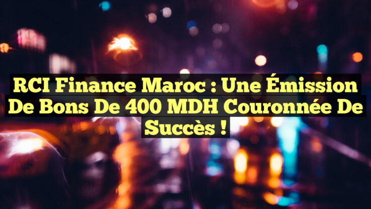RCI Finance Maroc : Une Émission de Bons de 400 MDH Couronnée de Succès !