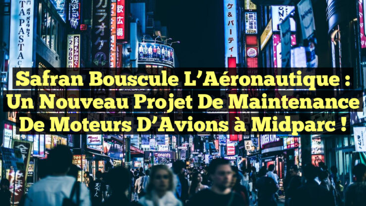 Safran Bouscule l’Aéronautique : Un Nouveau Projet de Maintenance de Moteurs d’Avions à Midparc !