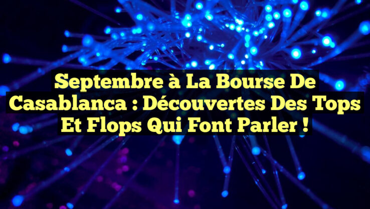 Septembre à la Bourse de Casablanca : Découvertes des Tops et Flops qui font parler !