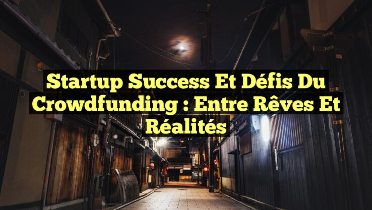 Startup Success et Défis du Crowdfunding : Entre Rêves et Réalités