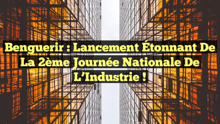 Benguerir : Lancement Étonnant de la 2ème Journée Nationale de l’Industrie !