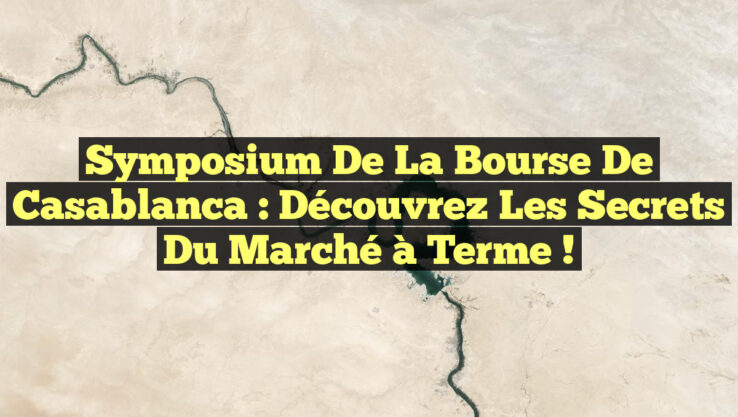 Symposium de la Bourse de Casablanca : Découvrez les Secrets du Marché à Terme !