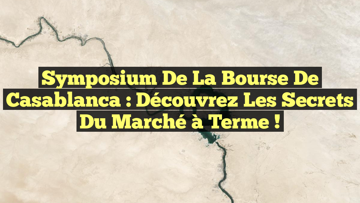 Symposium de la Bourse de Casablanca : Découvrez les Secrets du Marché à Terme !