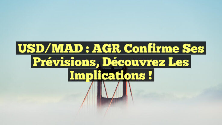 USD/MAD : AGR confirme ses prévisions, découvrez les implications !