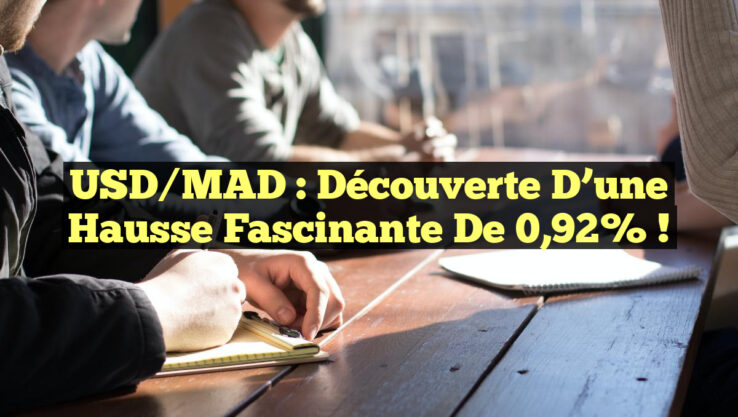 USD/MAD : découverte d’une hausse fascinante de 0,92% !