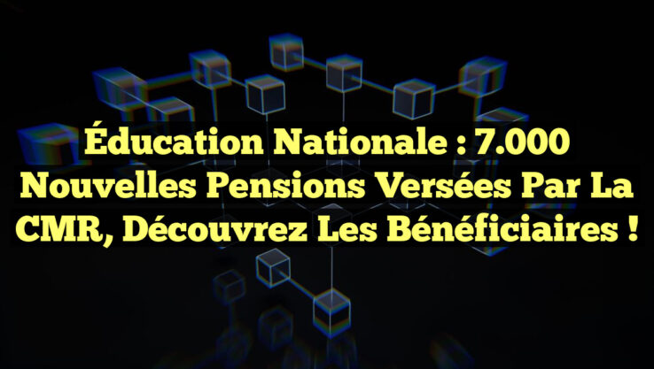 Éducation nationale : 7.000 nouvelles pensions versées par la CMR, découvrez les bénéficiaires !