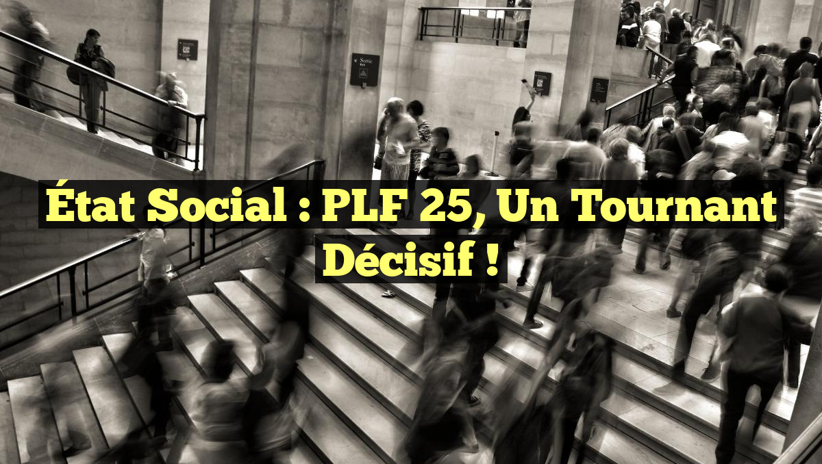 État social : PLF 25, un tournant décisif !