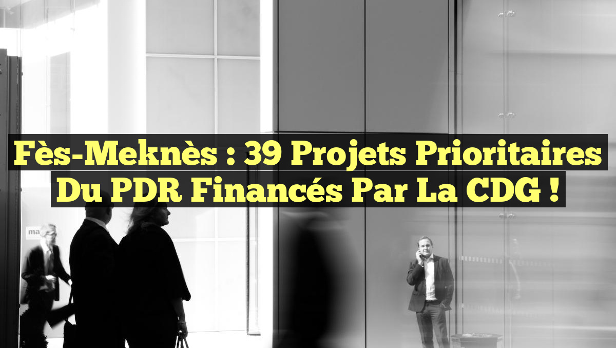 Fès-Meknès : 39 projets prioritaires du PDR financés par la CDG !