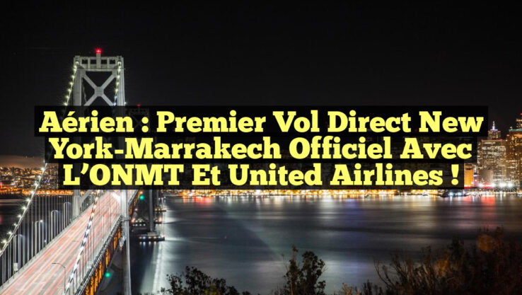 Aérien : Premier Vol Direct New York-Marrakech Officiel avec l’ONMT et United Airlines !