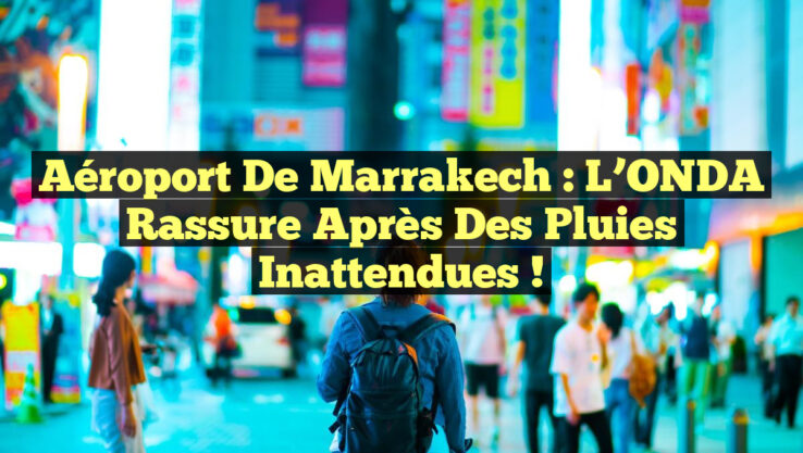 Aéroport de Marrakech : L’ONDA rassure après des pluies inattendues !