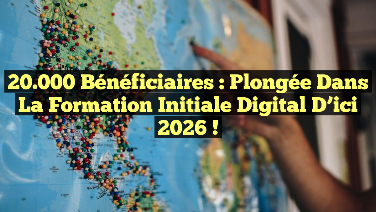 20.000 Bénéficiaires : Plongée dans la Formation Initiale Digital d&rsquo;ici 2026 !