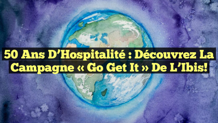 50 Ans d’Hospitalité : Découvrez la Campagne « Go Get It » de l’Ibis!