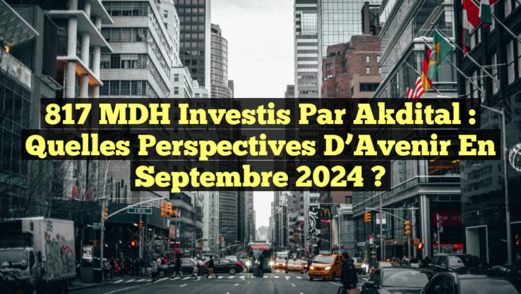 817 MDH Investis par Akdital : Quelles Perspectives d’Avenir en Septembre 2024 ?