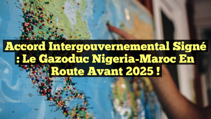 Accord Intergouvernemental Signé : Le Gazoduc Nigeria-Maroc en Route avant 2025 !