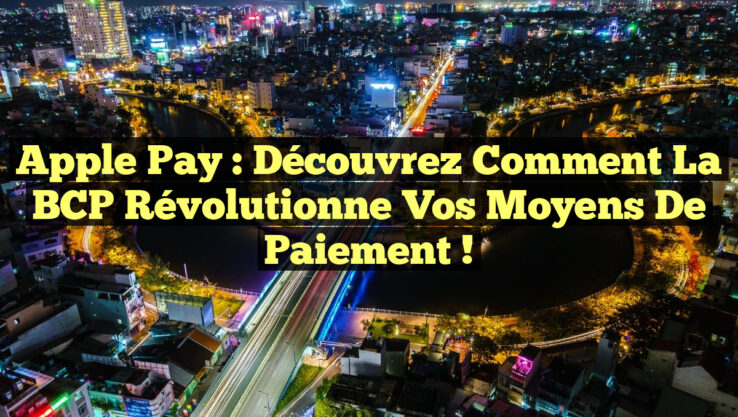Apple Pay : Découvrez comment la BCP révolutionne vos moyens de paiement !