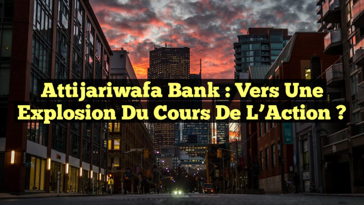 Attijariwafa Bank : Vers une Explosion du Cours de l’Action ?