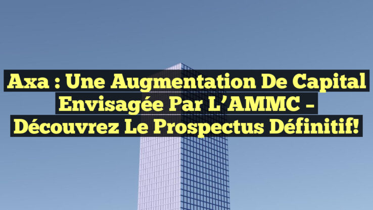 Axa : Une Augmentation de Capital Envisagée par l’AMMC – Découvrez le Prospectus Définitif!
