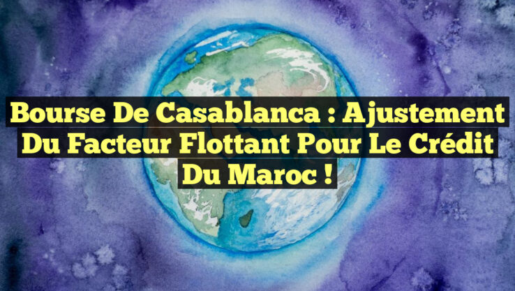 Bourse de Casablanca : Ajustement du Facteur Flottant pour le Crédit du Maroc !
