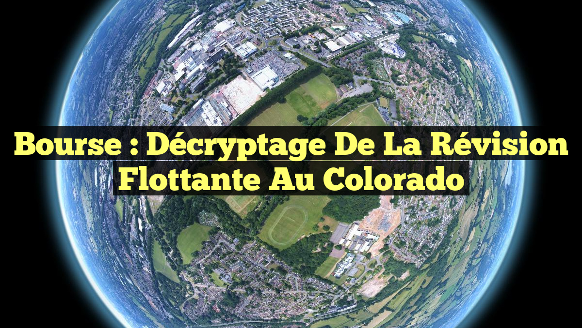 Bourse : Décryptage de la Révision Flottante au Colorado