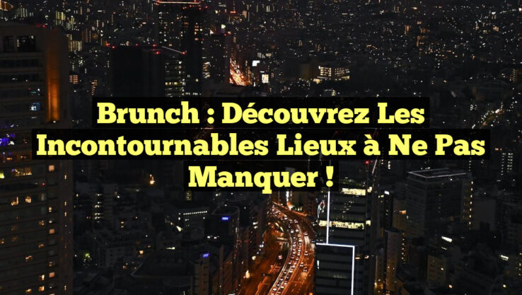 Brunch : Découvrez les Incontournables Lieux à Ne Pas Manquer !