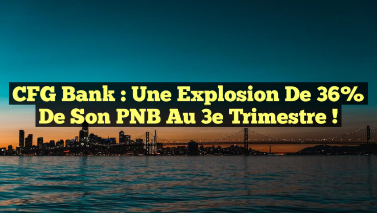 CFG Bank : Une Explosion de 36% de son PNB au 3e Trimestre !