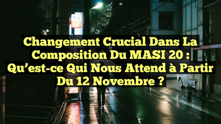 Changement Crucial dans la Composition du MASI 20 : Qu’est-ce qui nous Attend à Partir du 12 Novembre ?