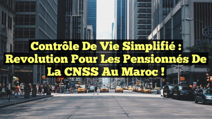Contrôle de Vie Simplifié : Revolution pour les Pensionnés de la CNSS au Maroc !
