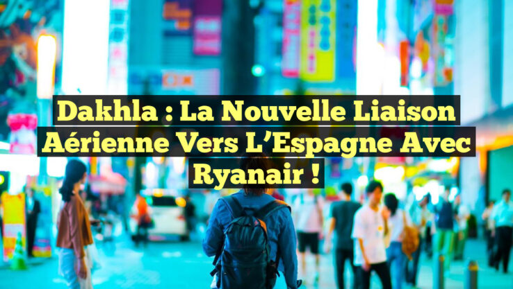 Dakhla : la nouvelle liaison aérienne vers l’Espagne avec Ryanair !