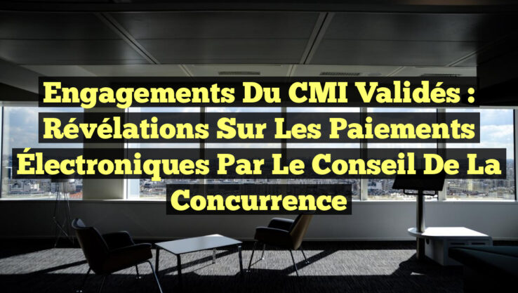Engagements du CMI Validés : Révélations Sur les Paiements Électroniques par le Conseil de la Concurrence
