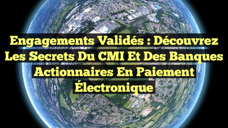 Engagements Validés : Découvrez les Secrets du CMI et des Banques Actionnaires en Paiement Électronique