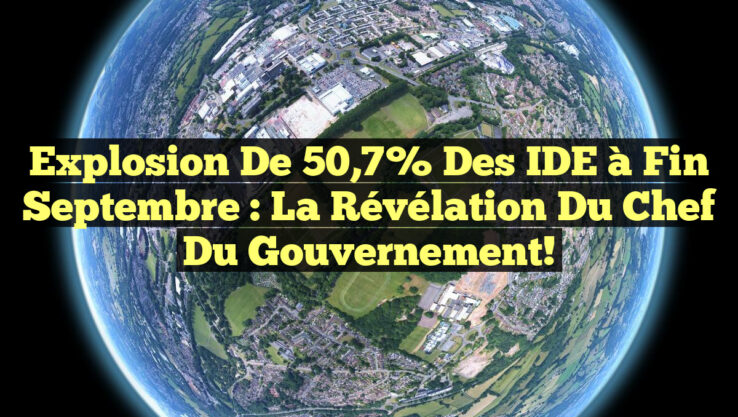 Explosion de 50,7% des IDE à fin septembre : La révélation du Chef du gouvernement!