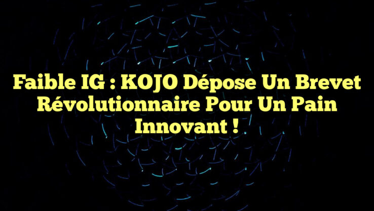 Faible IG : KOJO Dépose un Brevet Révolutionnaire pour un Pain Innovant !