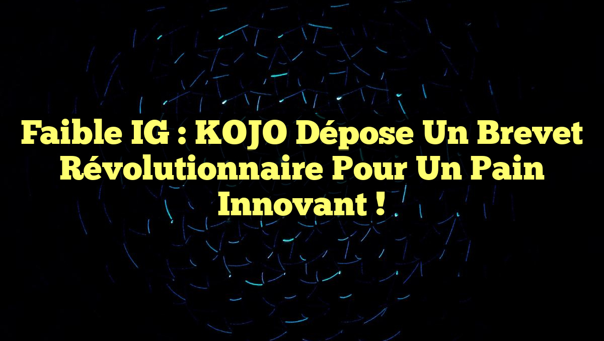 Faible IG : KOJO Dépose un Brevet Révolutionnaire pour un Pain Innovant !