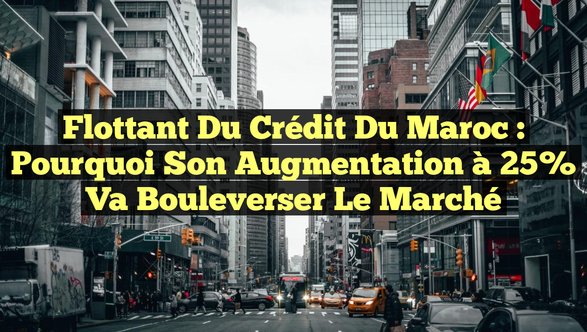 Flottant du Crédit du Maroc : Pourquoi son augmentation à 25% va bouleverser le marché