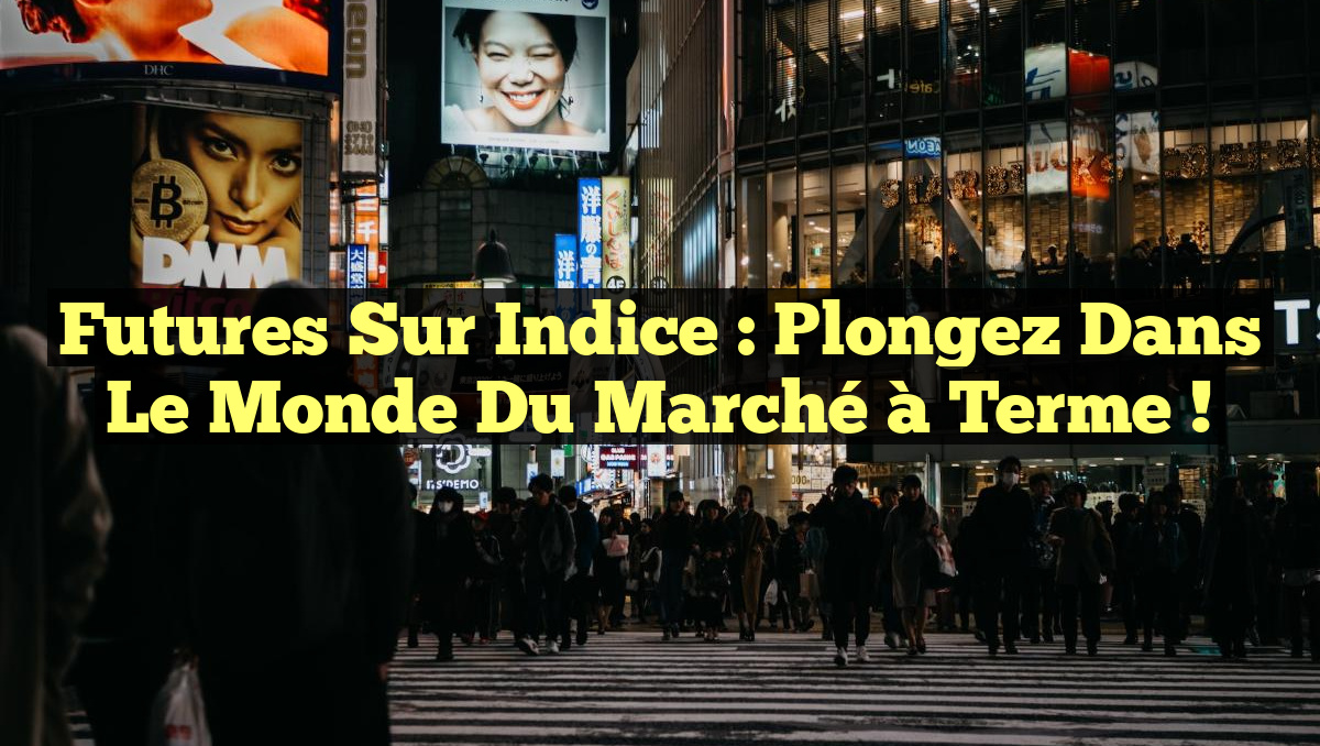Futures sur Indice : Plongez dans le Monde du Marché à Terme !