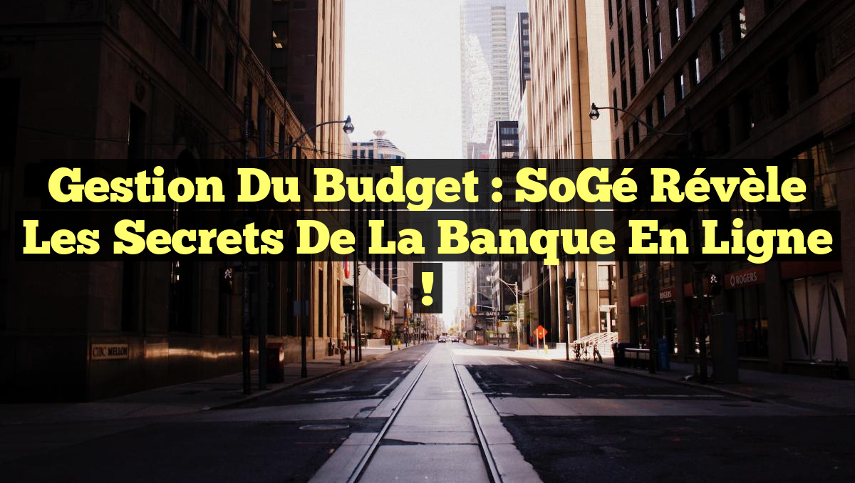 Gestion du Budget : SoGé Révèle les Secrets de la Banque en Ligne !