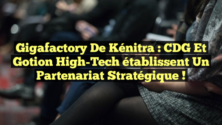 Gigafactory de Kénitra : CDG et Gotion High-Tech établissent un partenariat stratégique !