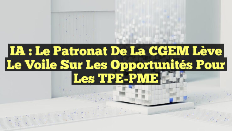 IA : Le Patronat de la CGEM Lève le Voile sur les Opportunités pour les TPE-PME