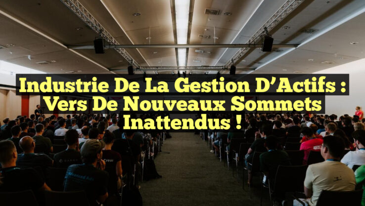 Industrie de la Gestion d’Actifs : Vers de Nouveaux Sommets Inattendus ! Industrie de la Gestion d’Actifs : Vers de Nouveaux Sommets Inattendus !