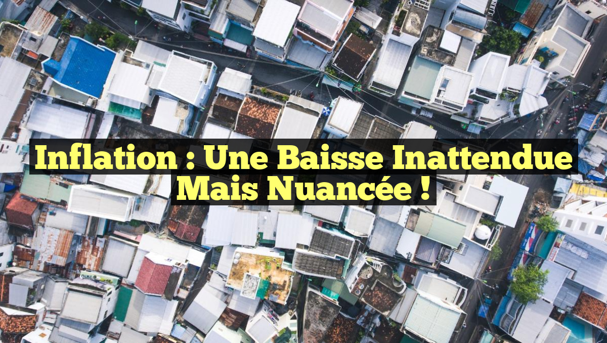 Inflation : une baisse inattendue mais nuancée !