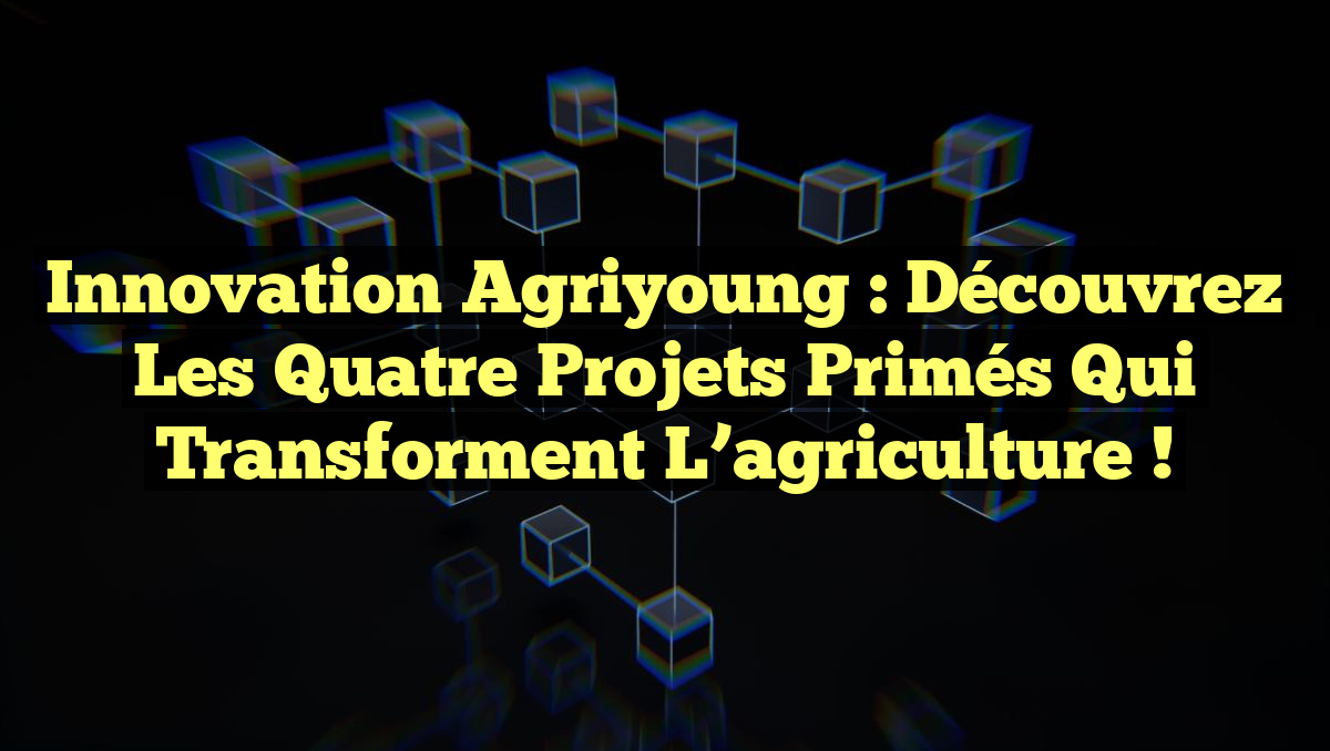 Innovation Agriyoung : Découvrez les quatre projets primés qui transforment l&rsquo;agriculture !