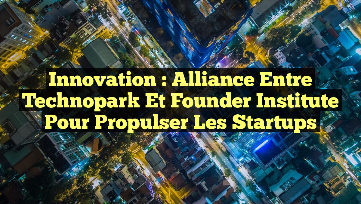 Innovation : Alliance entre Technopark et Founder Institute pour propulser les Startups