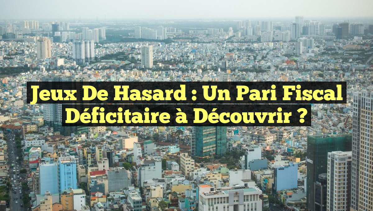 Jeux de hasard : Un pari fiscal déficitaire à découvrir ?