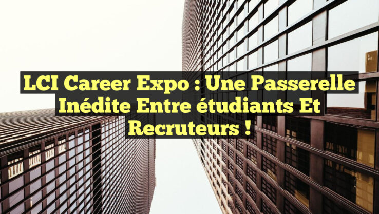 LCI Career Expo : Une passerelle inédite entre étudiants et recruteurs !