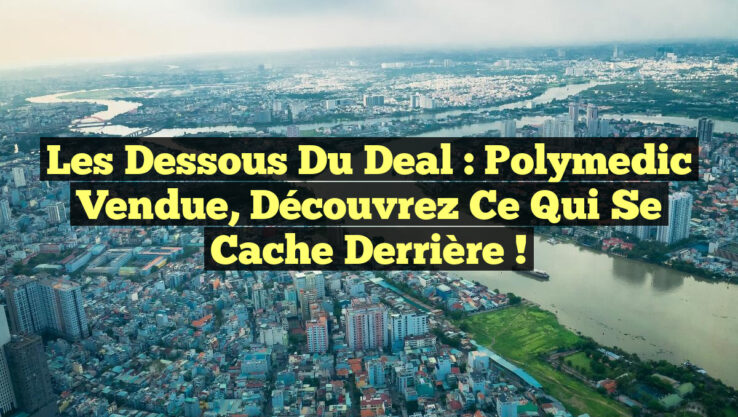 Les dessous du deal : Polymedic vendue, découvrez ce qui se cache derrière ! Les dessous du deal : Polymedic vendue, découvrez ce qui se cache derrière !