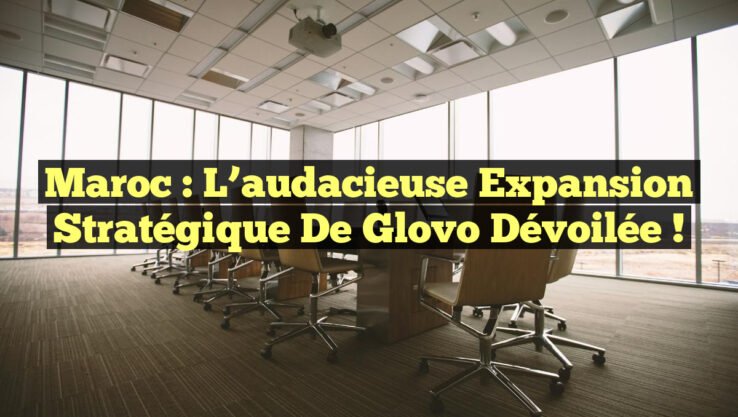 Maroc : L’audacieuse expansion stratégique de Glovo dévoilée !