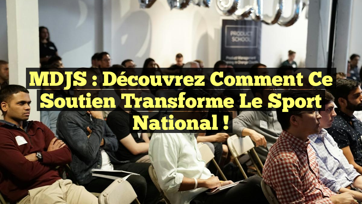 MDJS : Découvrez comment ce soutien transforme le sport national !